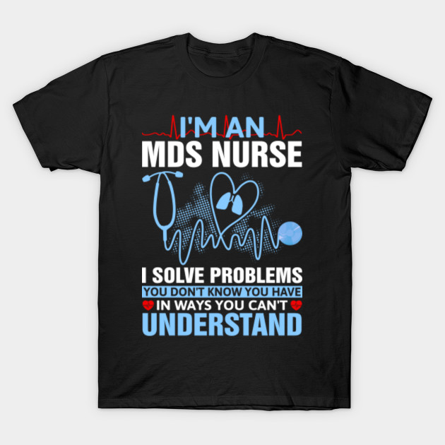 Gift Nursing School Medical Tee I'm An MDS Nurse Im An Mds Nurse T